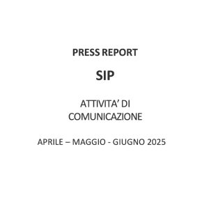 PRESS REPORT SIP ATTIVITA’ DI COMUNICAZIONE APRILE – MAGGIO – GIUGNO 2025