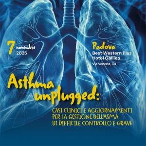 Asthma unplugged: CASI CLINICI E AGGIORNAMENTI PER LA GESTIONE DELL’ASMA DI DIFFICILE CONTROLLO E GRAVE – Padova